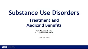 Substance Use Disorders  Treatment and  Medicaid Benefits  Kim McConnell, PhD  ACC SUD