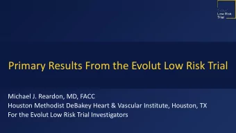 Primary Results From the Evolut Low Risk Trial  Michael J. Reardon, MD, FACC  Houston Methodist