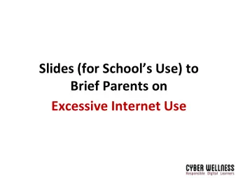 Slides (for Schools Use) to  Brief Parents on  Excessive Internet Use  Sharing with Parents on