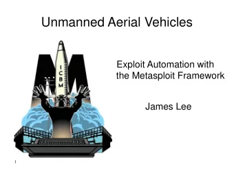 Unmanned Aerial Vehicles  Exploit Automation with  the Metasploit Framework  James Lee  1  # whoami