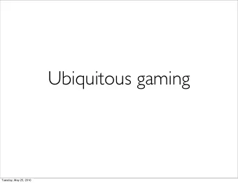 Ubiquitous gaming  Tuesday, May 25, 2010  is this the future of  ubiquitous gaming?  Tuesday, May