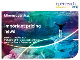 Important pricing  news  Issue 2  1 August 2013  Including EBD 1G Connection Charge  reduction from