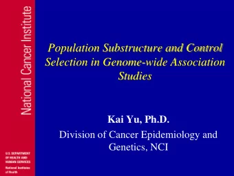 Population Substructure and Control  Selection in Genome-wide Association  Studies  Kai Yu, Ph.D.