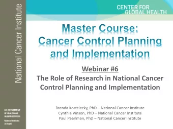 Webinar #6  The Role of Research in National Cancer  Control Planning and Implementation  Brenda