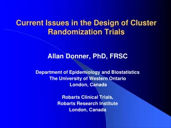 Current Issues in the Design of Cluster  Randomization Trials  Allan Donner, PhD, FRSC  Department