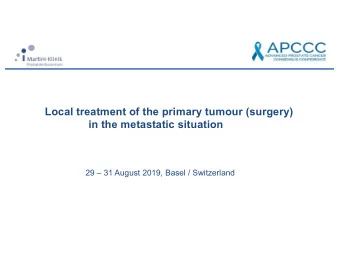 Local treatment of the primary tumour (surgery)  in the metastatic situation  29  31 August