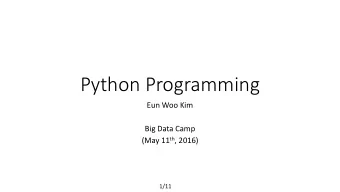 Python Programming  Eun Woo Kim  Big Data Camp (May 11 th , 2016)  1/11  As a beginner of