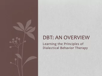 DBT: AN OVERVIEW  Learning the Principles of  Dialectical Behavior Therapy  KRISTIN B. WEBB, PSY.D.