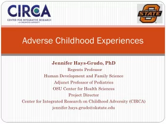 Adverse Childhood Experiences  Jennifer Hays-Grudo, PhD  Regents Professor  Human Development and