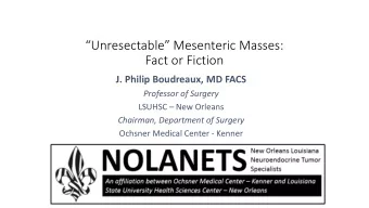 Unresectable Mesenteric Masses:  Fact or Fiction  J. Philip Boudreaux, MD FACS  Professor of