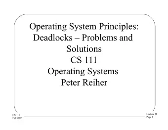 Operating System Principles:  Deadlocks  Problems and  Solutions  CS 111  Operating Systems