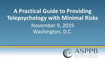 A Practical Guide to Providing  Telepsychology with Minimal Risks  November 9, 2019  Washington,