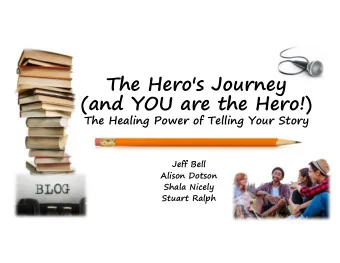 The Hero's Journey  (and YOU are the Hero!)  The Healing Power of Telling Your Story  Jeff Bell