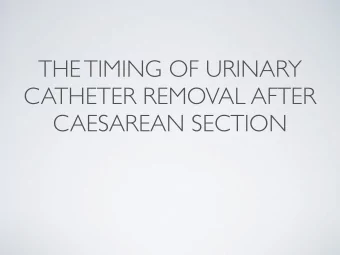 THE TIMING OF URINARY  CATHETER REMOVAL AFTER  CAESAREAN SECTION  WHY INSERT A CATHETER FOR