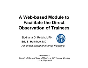 A Web-based Module to  Facilitate the Direct  Observation of Trainees  Siddharta G. Reddy, MPH