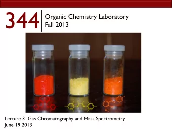 344  Organic Chemistry Laboratory  Fall 2013  Lecture 3  Gas Chromatography and Mass Spectrometry