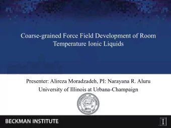 Coarse-grained Force Field Development of Room  Temperature Ionic Liquids  Presenter: Alireza