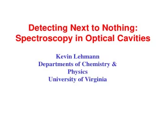 Detecting Next to Nothing:  Spectroscopy in Optical Cavities  Kevin Lehmann  Kevin Lehmann