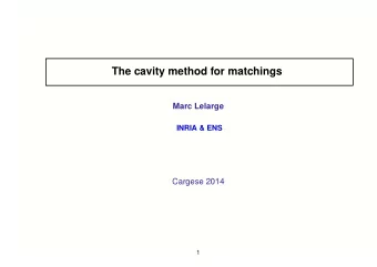 The cavity method for matchings  Marc Lelarge  INRIA &amp; ENS  Cargese 2014  1  MAXIMUM MATCHINGS