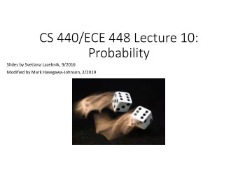 CS 440/ECE 448 Lecture 10:  Probability  Slides by Svetlana Lazebnik, 9/2016  Modified by Mark