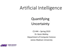 Artificial Intelligence  Quantifying  Uncertainty  CS 444  Spring 2019  Dr. Kevin Molloy