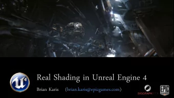 Real Shading in Unreal Engine 4  Brian Karis    (brian.karis@epicgames.com)  Goals  More
