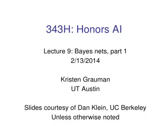 343H: Honors AI  Lecture 9: Bayes nets, part 1  2/13/2014  Kristen Grauman  UT Austin  Slides