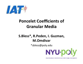 Poncelet Coefficients of  Granular Media  S.Bless*, R.Peden, I. Guzman,  M.Omdivar *sbless@poly.edu