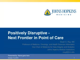 Positively Disruptive -  Next Frontier in Point of Care  Stuart C. Ray, MD  Professor of Medicine,