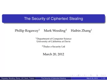 The Security of Ciphertext Stealing Phillip Rogaway 1 Mark Wooding 2 Haibin Zhang 1 1 Department of