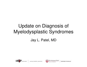 Update on Diagnosis of  Myelodysplastic Syndromes  Jay L. Patel, MD  Disclosure   None