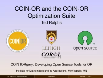 COIN-OR and the COIN-OR  Optimization Suite  Ted Ralphs  COIN fORgery: Developing Open Source Tools