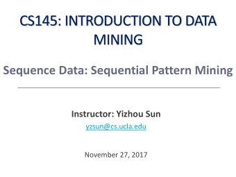 CS145: INTRODUCTION TO DATA  MINING  Sequence Data: Sequential Pattern Mining  Instructor: Yizhou