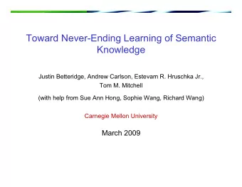 Toward Never-Ending Learning of Semantic  Knowledge  Justin Betteridge, Andrew Carlson, Estevam R.