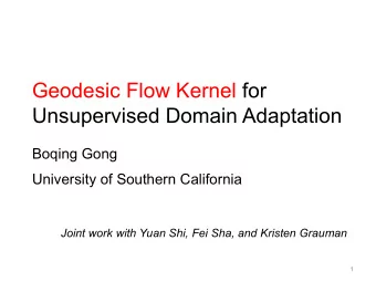 Geodesic Flow Kernel for  Unsupervised Domain Adaptation  Boqing Gong  University of Southern