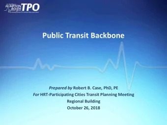 Public Transit Backbone Prepared by Robert B. Case, PhD, PE For HRT-Participating Cities Transit