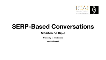 SERP-Based Conversations  Maarten de Rijke  University of Amsterdam  derijke@uva.nl  Work in