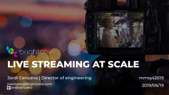 LIVE STREAMING AT SCALE  Jordi Cenzano | Director of engineering  mmsys2019