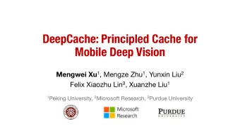 DeepCache: Principled Cache for  Mobile Deep Vision Mengwei Xu 1 , Mengze Zhu 1 , Yunxin Liu 2