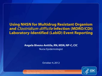 Using NHSN for Multidrug Resistant Organism and Clo  lostrid  idiu  ium d  dif  iffic  icile ile