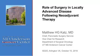 Role of Surgery in Locally  Advanced Disease  Following Neoadjuvant  Therapy  Matthew HG Katz, MD