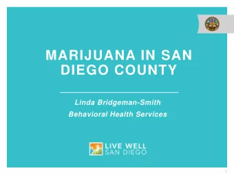 MARIJUANA IN SAN  DIEGO COUNTY  Linda Bridgeman-Smith  Behavioral Health Services  1  Marijuana  in