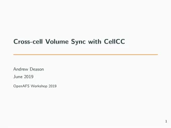 Cross-cell Volume Sync with CellCC  Andrew Deason  June 2019  OpenAFS Workshop 2019  1  The Problem