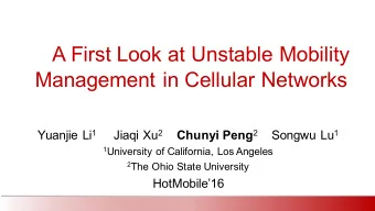 A First Look at Unstable Mobility  Management in Cellular Networks Yuanjie Li 1 Jiaqi Xu 2 Chunyi