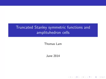 Truncated Stanley symmetric functions and  amplituhedron cells  Thomas Lam  June 2014  Reduced