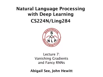 Natural Language Processing  with Deep Learning  CS224N/Ling284  Lecture 7:  Vanishing Gradients