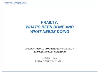 FRAILTY:  WHATS BEEN DONE AND  WHAT NEEDS DOING  INTERNATIONAL CONFERENCE ON FRAILTY  AND