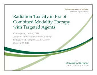 Radiation Toxicity in Era of Combined Modality Therapy with Targeted Agents Christopher J. Anker,