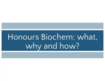 Honours Biochem: what,  why and how?  What, why &amp; how  What is the honours program?  A few