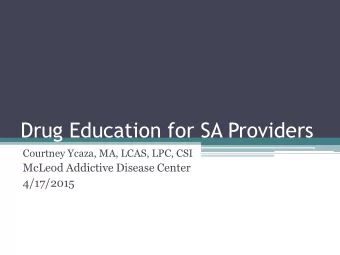 Drug Education for SA Providers  Courtney Ycaza, MA, LCAS, LPC, CSI  McLeod Addictive Disease